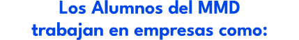 Los Alumnos del MMD trabajan en empresas como: