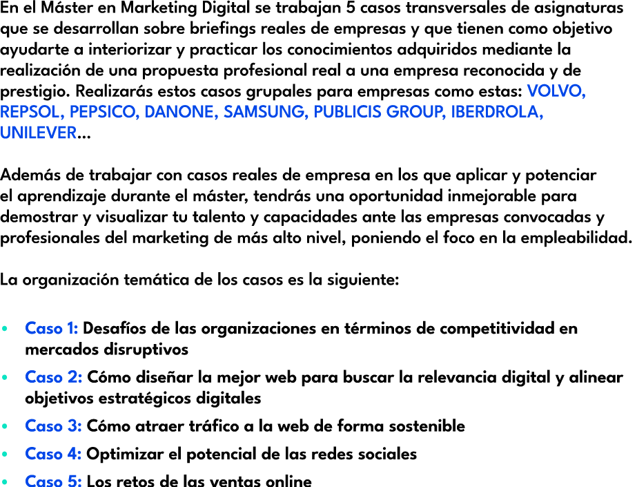 En el M ster en Marketing Digital se trabajan 5 casos transversales de asignaturas que se desarrollan sobre briefings...