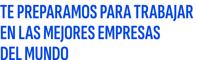 TE PREPARAMOS PARA TRABAJAR EN LAS MEJORES EMPRESAS DEL MUNDO