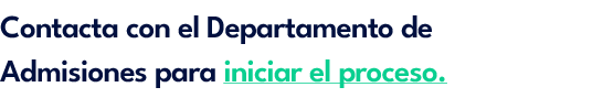 Contacta con el Departamento de Admisiones para iniciar el proceso.