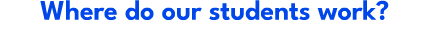 Where do our students work?