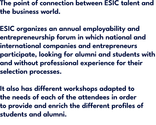 The point of connection between ESIC talent and the business world. ESIC organizes an annual employability and entrep...