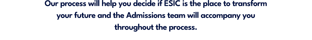 Our process will help you decide if ESIC is the place to transform your future and the Admissions team will accompany...