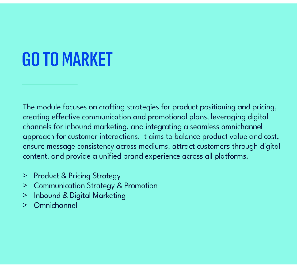 GO TO MARKET,The module focuses on crafting strategies for product positioning and pricing, creating effective commun...
