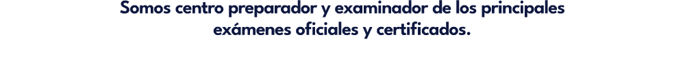 Somos centro preparador y examinador de los principales ex menes oficiales y certificados.