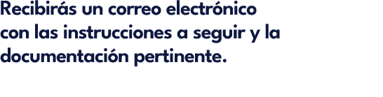 Recibir s un correo electr nico con las instrucciones a seguir y la documentaci n pertinente.