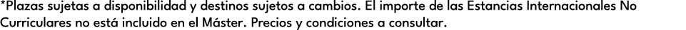 *Plazas sujetas a disponibilidad y destinos sujetos a cambios. El importe de las Estancias Internacionales No Curricu...