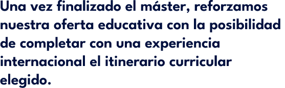Una vez finalizado el m ster, reforzamos nuestra oferta educativa con la posibilidad de completar con una experiencia...
