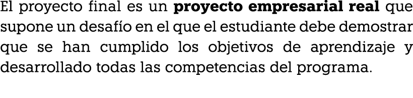 El proyecto final es un proyecto empresarial real que supone un desaf o en el que el estudiante debe demostrar que se...