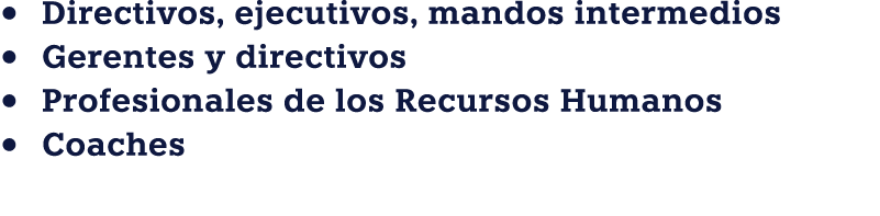 • Directivos, ejecutivos, mandos intermedios • Gerentes y directivos • Profesionales de los Recursos Humanos • Coaches