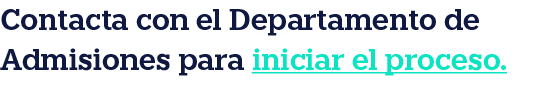 Contacta con el Departamento de Admisiones para iniciar el proceso.