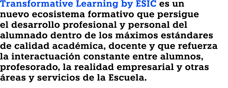 Transformative Learning by ESIC es un nuevo ecosistema formativo que persigue el desarrollo profesional y personal de...