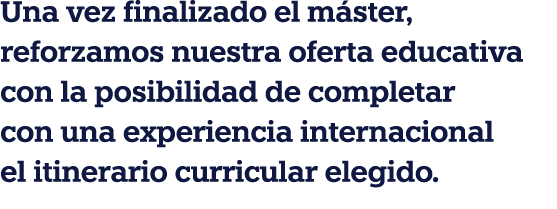 Una vez finalizado el máster, reforzamos nuestra oferta educativa con la posibilidad de completar con una experiencia   