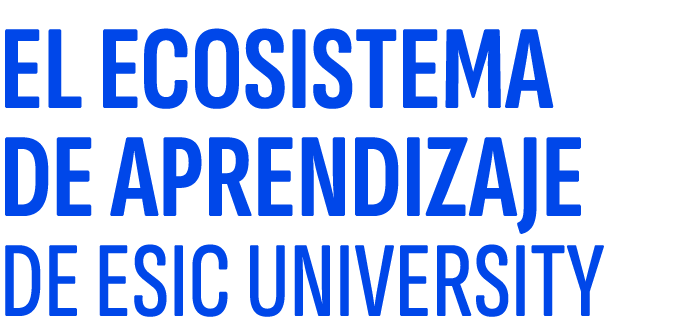 EL ECOSISTEMA DE APRENDIZAJE DE ESIC UNIVERSITY