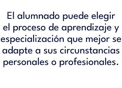  El alumnado puede elegir el proceso de aprendizaje y especializaci n que mejor se adapte a sus circunstancias person...
