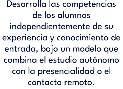 Desarrolla las competencias de los alumnos independientemente de su experiencia y conocimiento de entrada, bajo un mo...