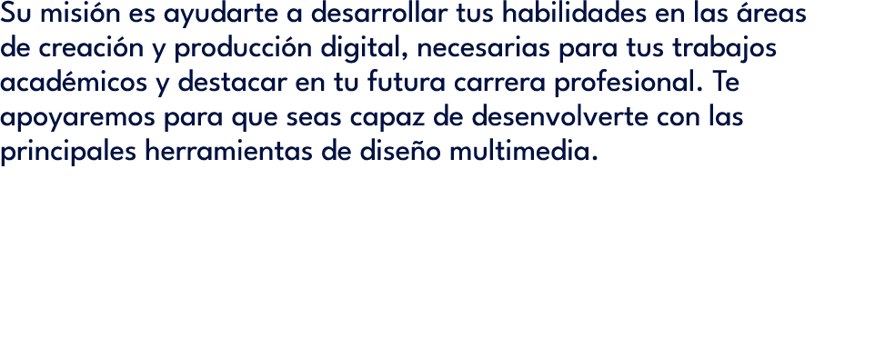 Su misi n es ayudarte a desarrollar tus habilidades en las reas de creaci n y producci n digital, necesarias para tu...