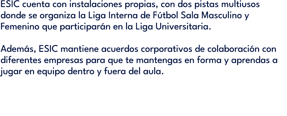 ESIC cuenta con instalaciones propias, con dos pistas multiusos donde se organiza la Liga Interna de F tbol Sala Masc...