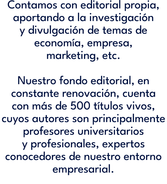 Contamos con editorial propia, aportando a la investigaci n y divulgaci n de temas de econom a, empresa, marketing, e...