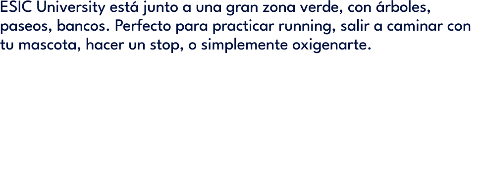ESIC University est junto a una gran zona verde, con  rboles, paseos, bancos. Perfecto para practicar running, salir...