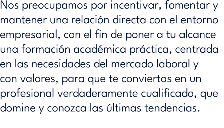 Nos preocupamos por incentivar, fomentar y mantener una relaci n directa con el entorno empresarial, con el fin de po...