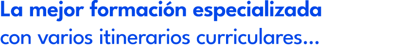 La mejor formaci n especializada con varios itinerarios curriculares...