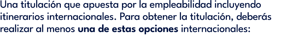 Una titulaci n que apuesta por la empleabilidad incluyendo itinerarios internacionales. Para obtener la titulaci n, d...