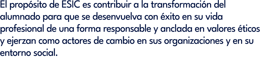 El prop sito de ESIC es contribuir a la transformaci n del alumnado para que se desenvuelva con xito en su vida prof...