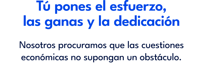 T pones el esfuerzo, las ganas y la dedicaci n Nosotros procuramos que las cuestiones econ micas no supongan un obst...